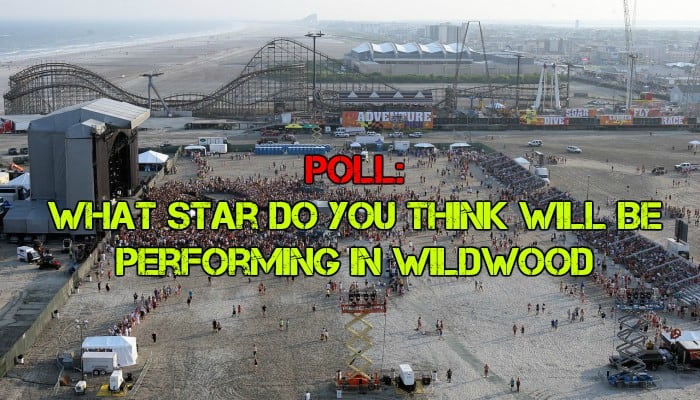 POLL: What Star Do You Think Will Be Performing In Wildwood