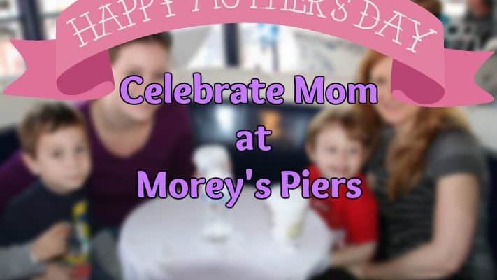 Celebrate Mom at Morey's Piers