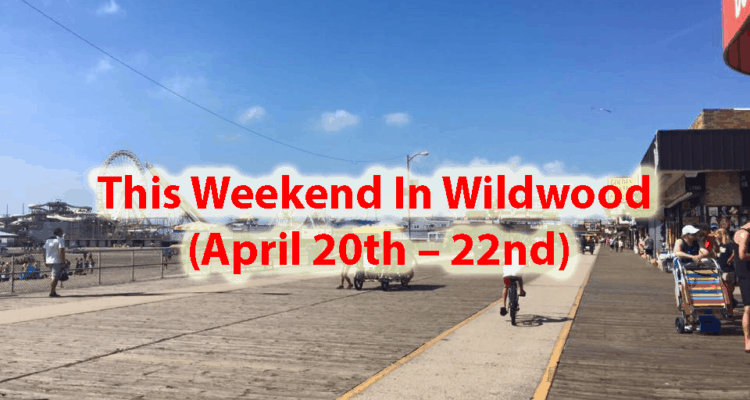 This Weekend In Wildwood (April 20th – 22nd)