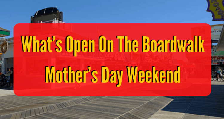 What’s Open On The Boardwalk Mother’s Day Weekend