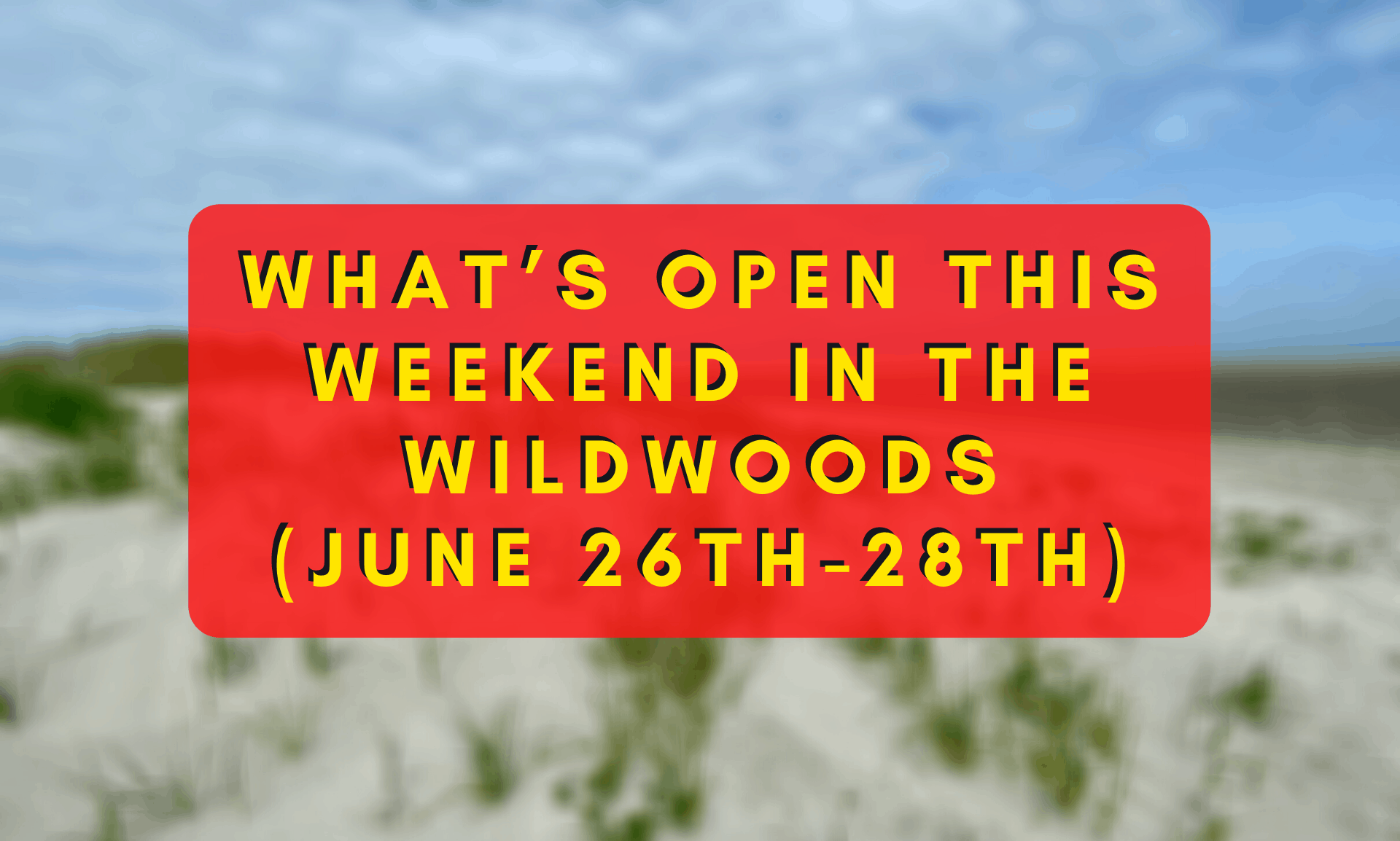 What’s Open This Weekend In The Wildwoods (June 26th-June 28th)