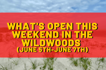 What’s Open This Weekend In The Wildwoods (June 5th-June 7th)
