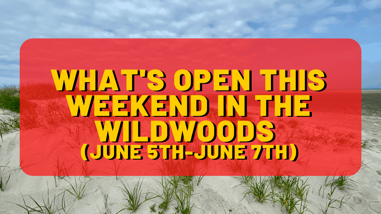 What’s Open This Weekend In The Wildwoods (June 5th-June 7th)