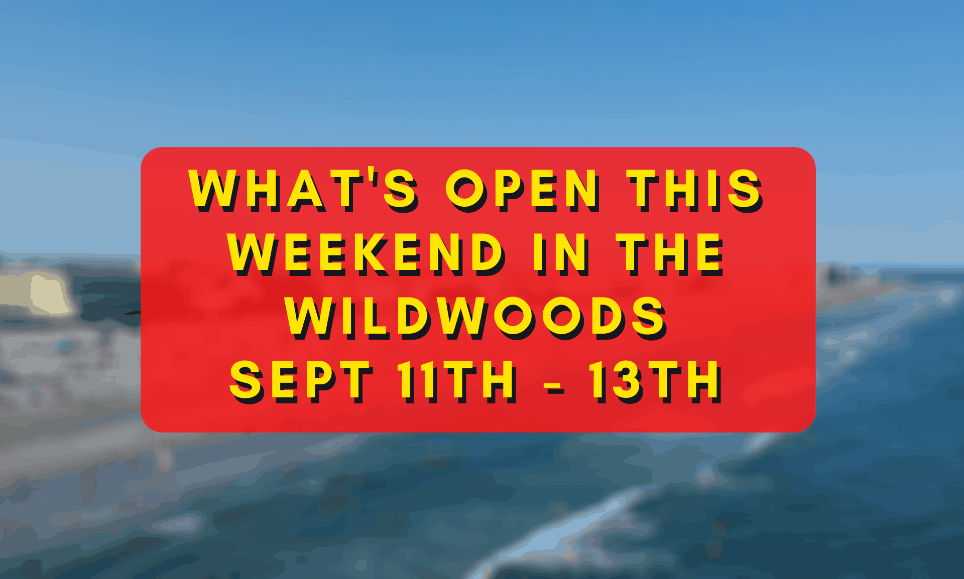 What’s Open This Weekend In The Wildwoods Sept 11th - 13th