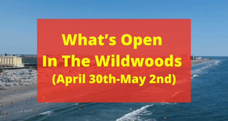 What’s Open This Weekend In The Wildwoods (April 30th-May 2nd)