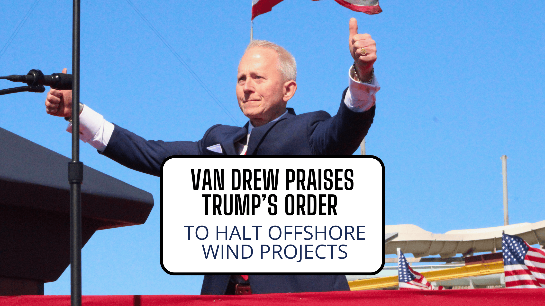 Rep. Jeff Van Drew Praises Trump’s Executive Order to Halt Offshore Wind Projects